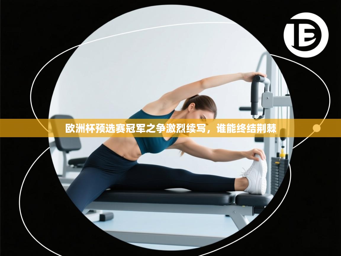 欧洲杯预选赛冠军之争激烈续写，谁能终结荆棘  第1张