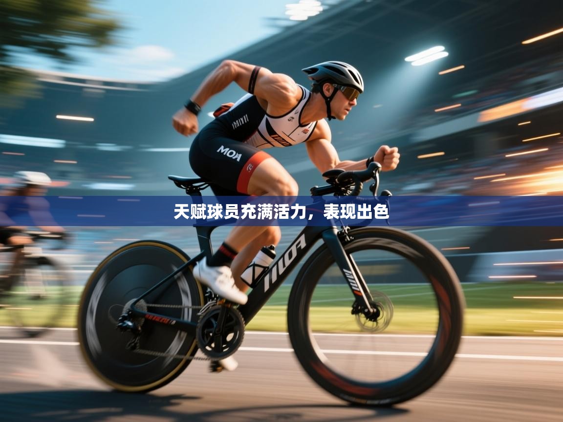 天赋球员充满活力，表现出色