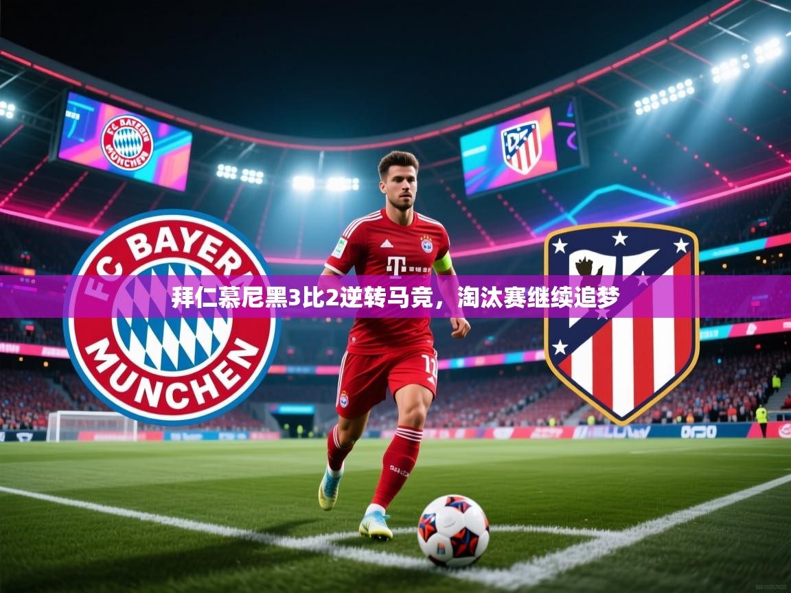 拜仁慕尼黑3比2逆转马竞，淘汰赛继续追梦