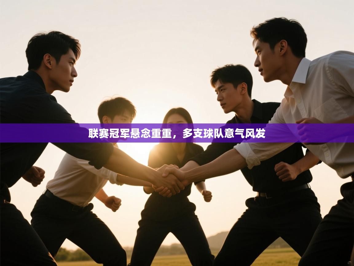 联赛冠军悬念重重，多支球队意气风发  第1张