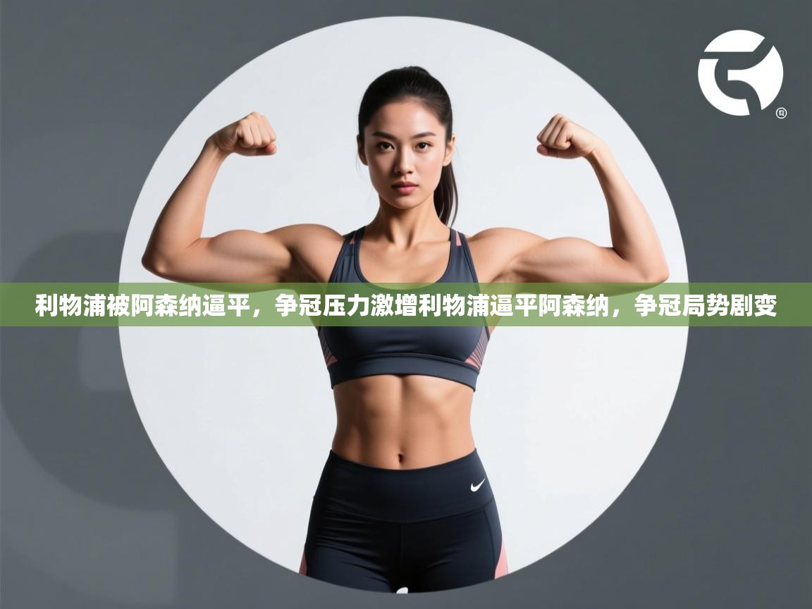 利物浦被阿森纳逼平,争冠压力激增利物浦逼平阿森纳,争冠局势剧变 第2张