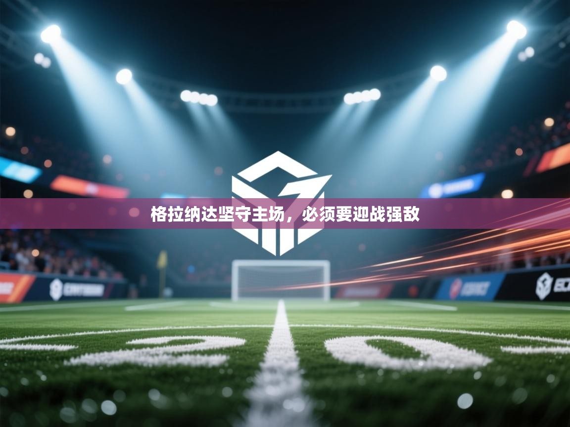 格拉纳达坚守主场,必须要迎战强敌 第2张