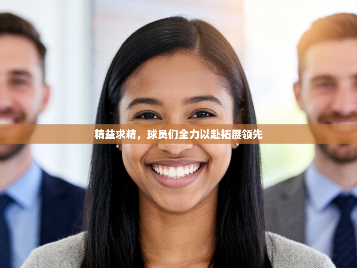 精益求精，球员们全力以赴拓展领先