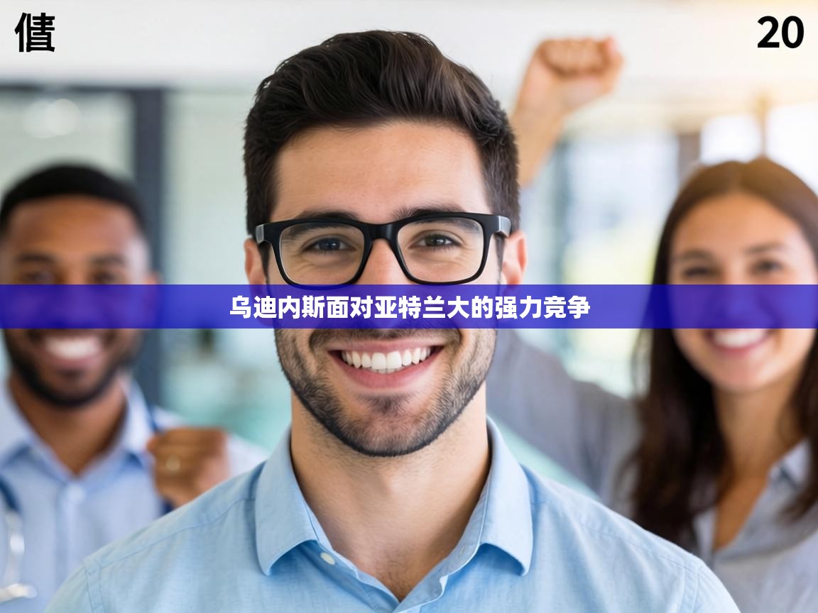 乌迪内斯面对亚特兰大的强力竞争